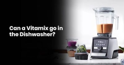 Can Your Vitamix Go in the Dishwasher?